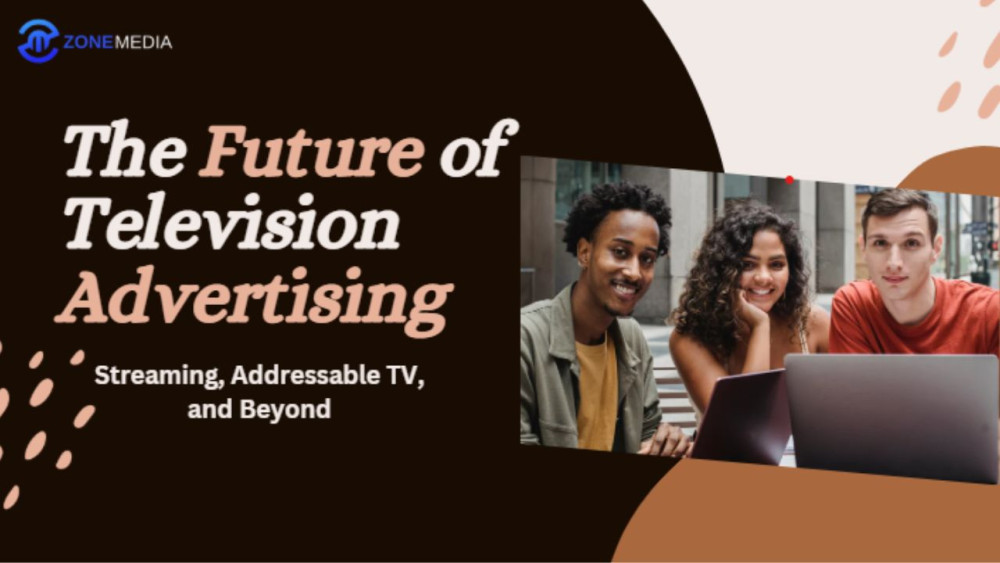 The Future of Television Advertising: Streaming, Addressable TV, and Beyond