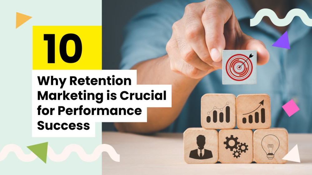 Why Retention Marketing is Crucial for Performance Success