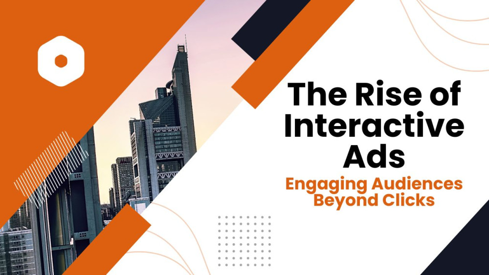 The Rise of Interactive Ads: Engaging Audiences Beyond Clicks