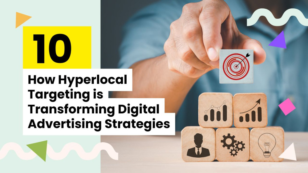 How Hyperlocal Targeting is Transforming Digital Advertising Strategies