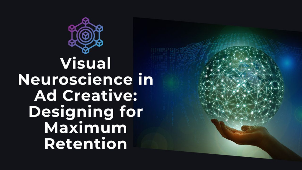 Visual Neuroscience in Ad Creative: Designing for Maximum Retention